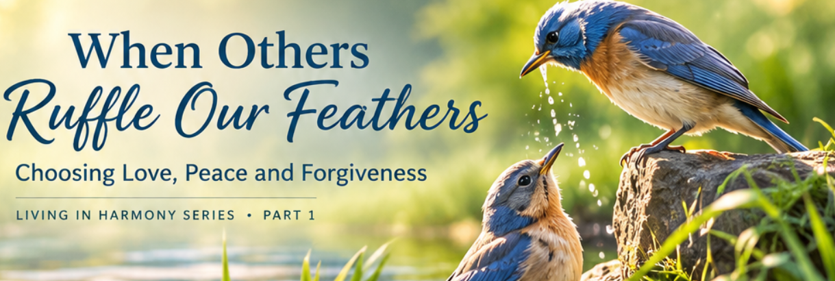 When Others Ruffle Our Feathers: Choosing Love, Peace and Forgiveness